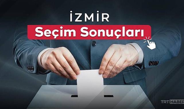 İzmir'de kimler kazandı? İlçe ilçe sonuçlar...