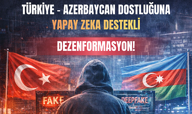 Türkiye–Azerbaycan Dostluğunu Hedef Alan Yapay Zekâ Destekli Dezenformasyon